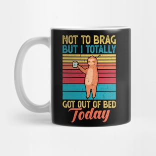 Not to brag but I totally got out of bed today Mug